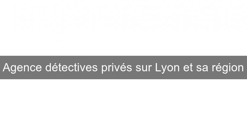 Agence détectives privés sur Lyon et sa région Agence détectives privés sur Lyon et sa région