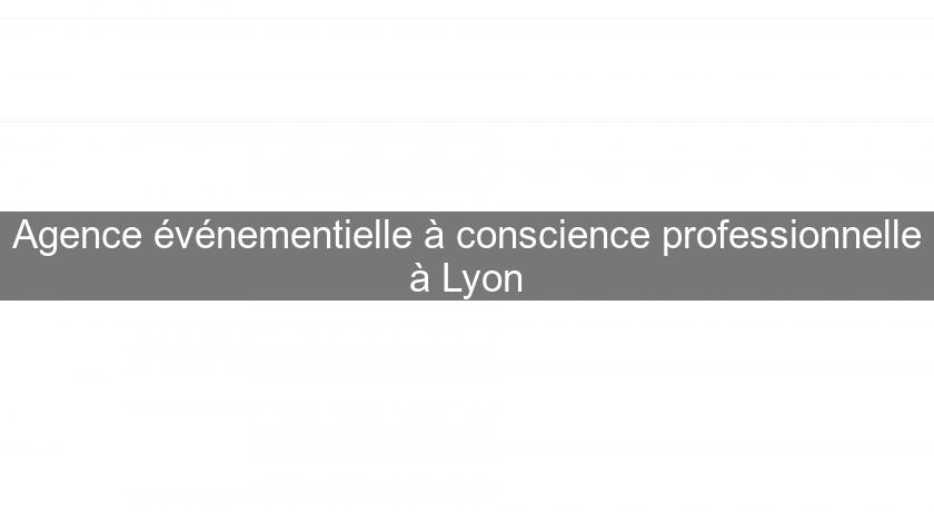 Agence événementielle à conscience professionnelle à Lyon Agence événementielle à conscience professionnelle à Lyon