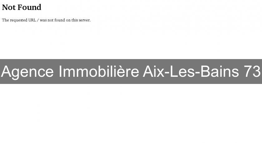 Agence Immobilière Aix-Les-Bains 73 Agence Immobilière Aix-Les-Bains 73