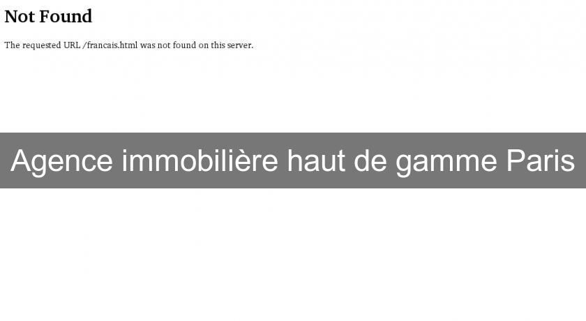 Agence immobilière haut de gamme Paris Agence immobilière haut de gamme Paris