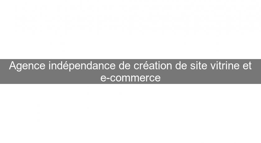 Agence indépendance de création de site vitrine et e-commerce Agence indépendance de création de site vitrine et e-commerce