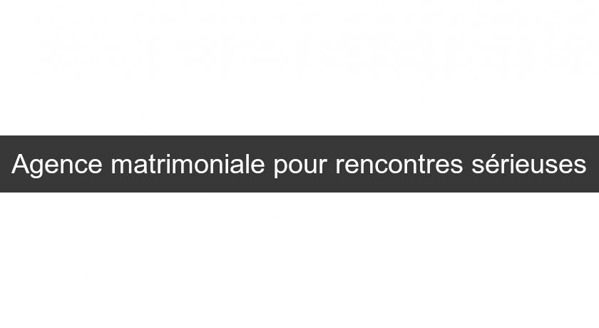 Agence matrimoniale pour rencontres sérieuses Agence matrimoniale pour rencontres sérieuses