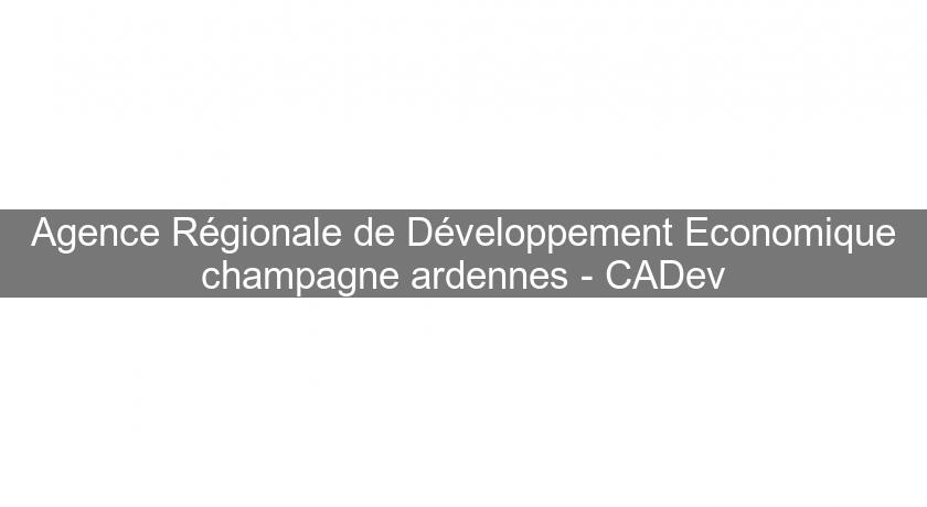 Agence Régionale de Développement Economique champagne ardennes - CADev Agence Régionale de Développement Economique champagne ardennes - CADev