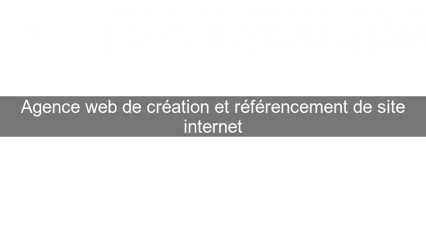 Agence web de création et référencement de site internet Agence web de création et référencement de site internet