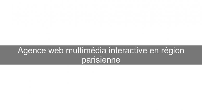 Agence web multimédia interactive en région parisienne