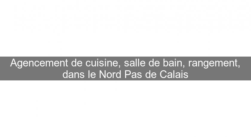 Agencement de cuisine, salle de bain, rangement, dans le Nord Pas de Calais