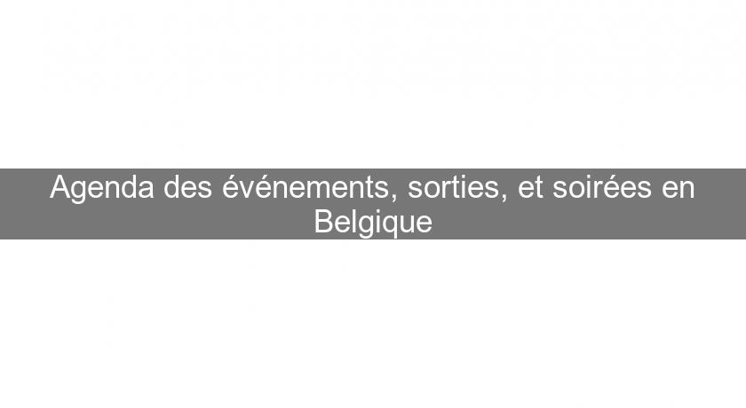 Agenda des événements, sorties, et soirées en Belgique Agenda des événements, sorties, et soirées en Belgique