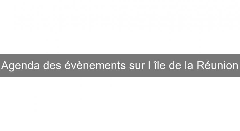 Agenda des évènements sur l'île de la Réunion Agenda des évènements sur l'île de la Réunion