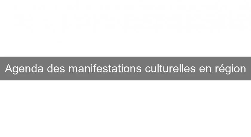 Agenda des manifestations culturelles en région