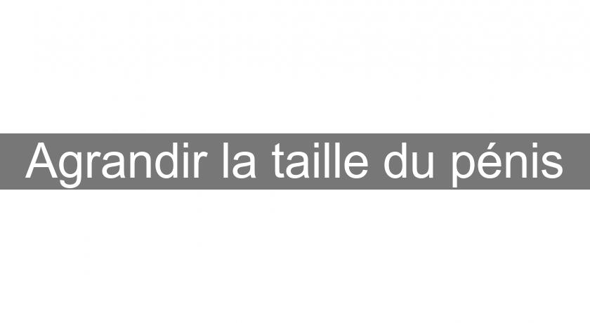 Agrandir la taille du pénis Agrandir la taille du pénis