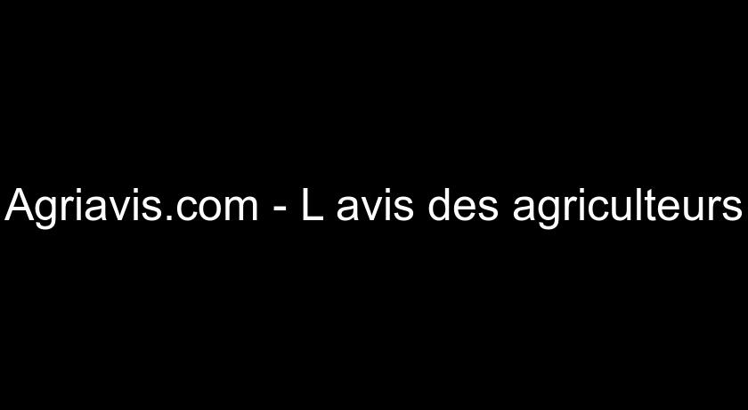 Agriavis.com - L'avis des agriculteurs Agriavis.com - L'avis des agriculteurs
