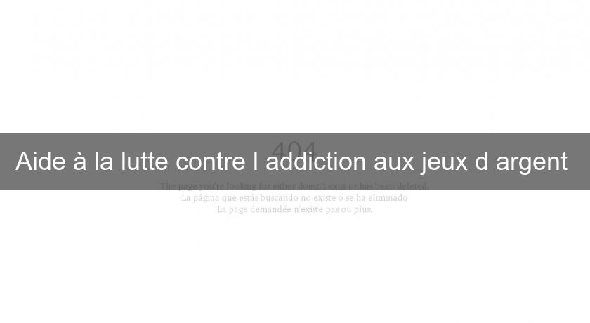 Aide à la lutte contre l'addiction aux jeux d'argent Aide à la lutte contre l'addiction aux jeux d'argent