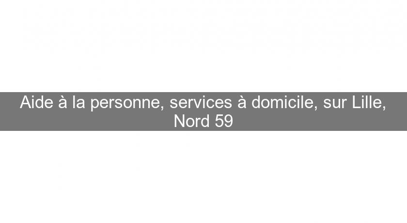 Aide à la personne, services à domicile, sur Lille, Nord 59