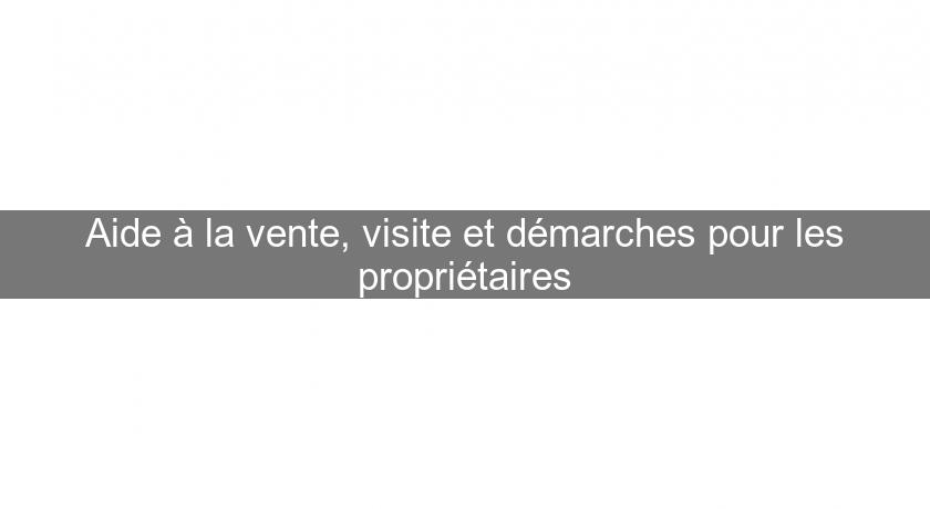 Aide à la vente, visite et démarches pour les propriétaires Aide à la vente, visite et démarches pour les propriétaires