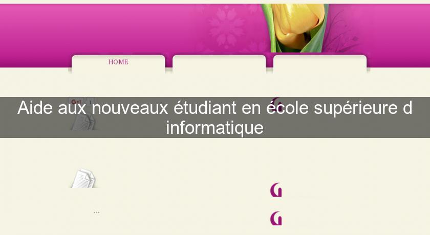 Aide aux nouveaux étudiant en école supérieure d'informatique Aide aux nouveaux étudiant en école supérieure d'informatique
