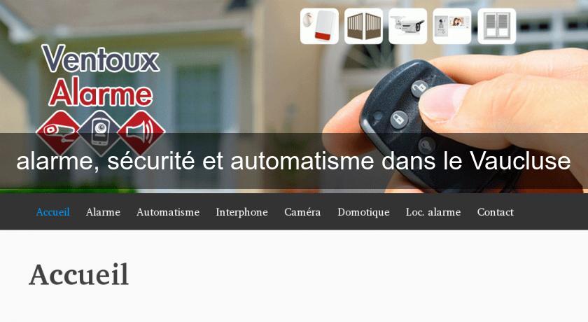 alarme, sécurité et automatisme dans le Vaucluse alarme, sécurité et automatisme dans le Vaucluse