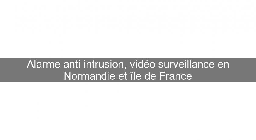 Alarme anti intrusion, vidéo surveillance en Normandie et île de France Alarme anti intrusion, vidéo surveillance en Normandie et île de France