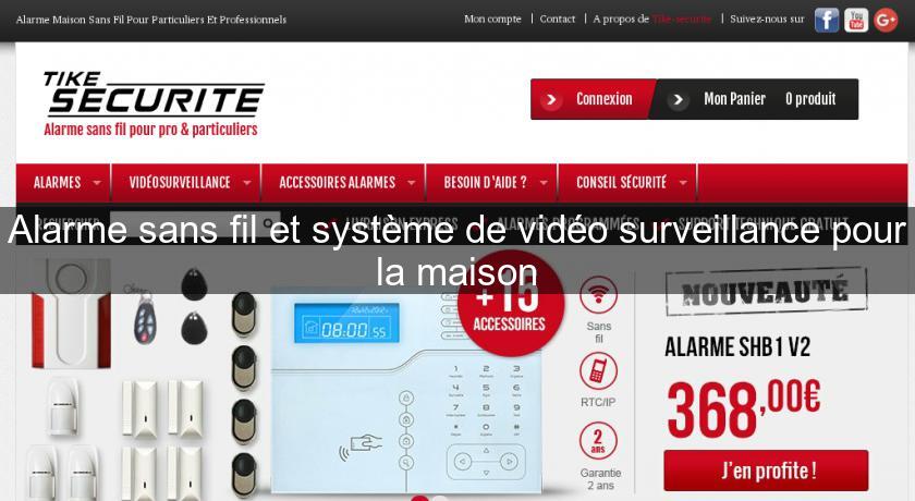 Alarme sans fil et système de vidéo surveillance pour la maison Alarme sans fil et système de vidéo surveillance pour la maison