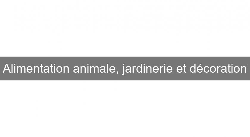 Alimentation animale, jardinerie et décoration Alimentation animale, jardinerie et décoration
