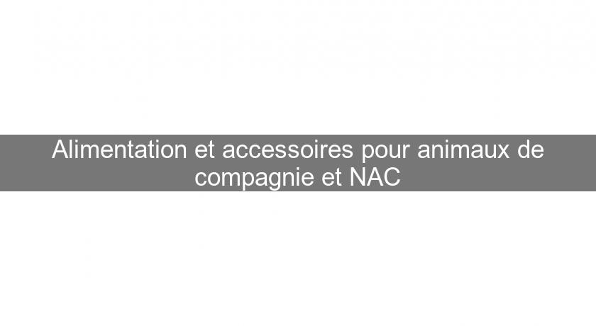 Alimentation et accessoires pour animaux de compagnie et NAC Alimentation et accessoires pour animaux de compagnie et NAC