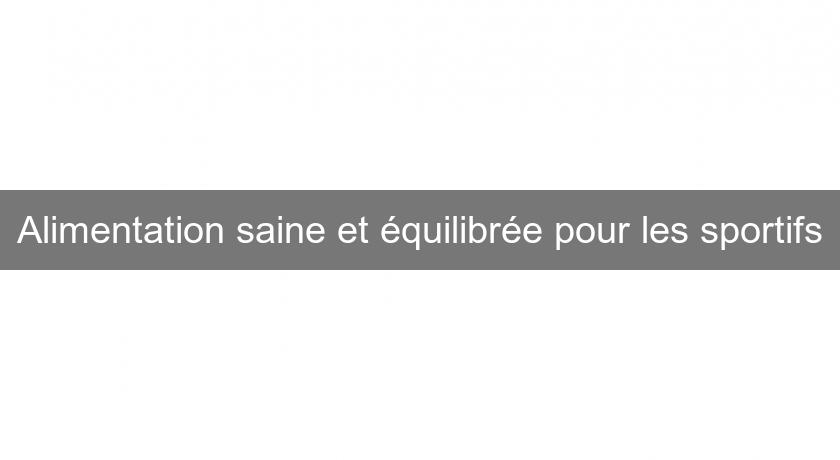 Alimentation saine et équilibrée pour les sportifs Alimentation saine et équilibrée pour les sportifs
