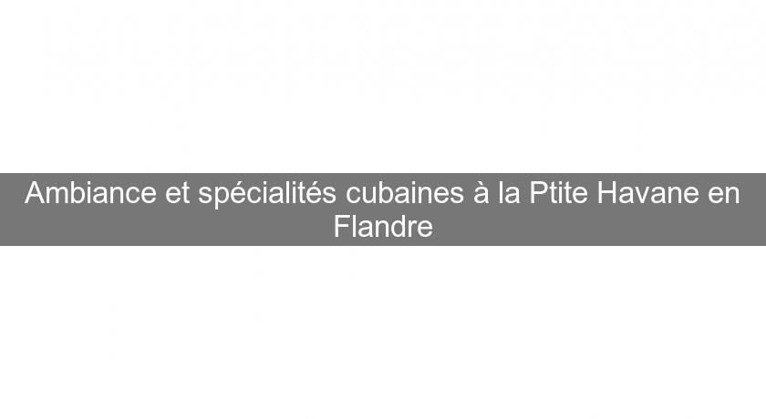 Ambiance et spécialités cubaines à la Ptite Havane en Flandre Ambiance et spécialités cubaines à la Ptite Havane en Flandre