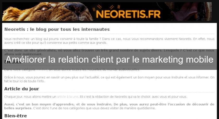 Améliorer la relation client par le marketing mobile Améliorer la relation client par le marketing mobile