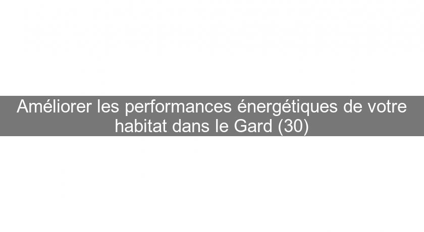 Améliorer les performances énergétiques de votre habitat dans le Gard (30) Améliorer les performances énergétiques de votre habitat dans le Gard (30)