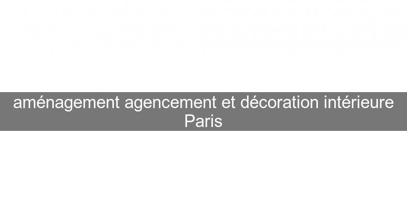 aménagement agencement et décoration intérieure Paris aménagement agencement et décoration intérieure Paris