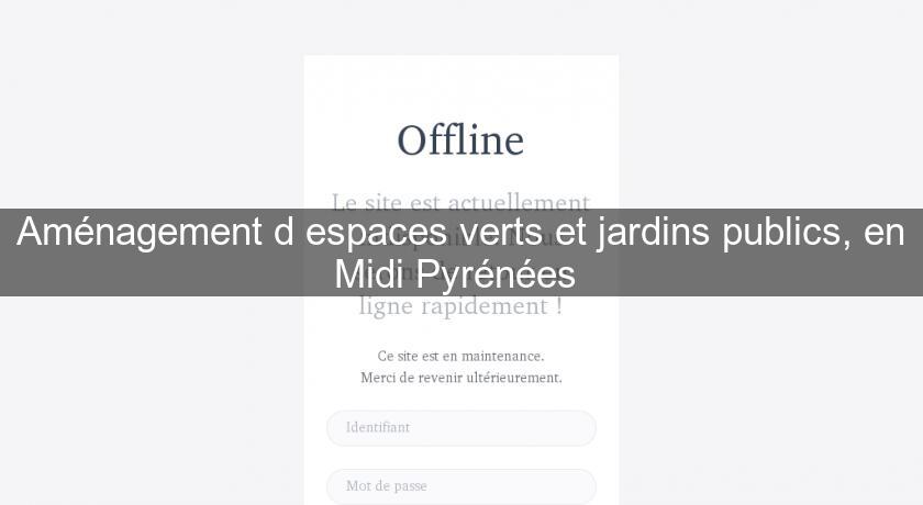 Aménagement d'espaces verts et jardins publics, en Midi Pyrénées 
