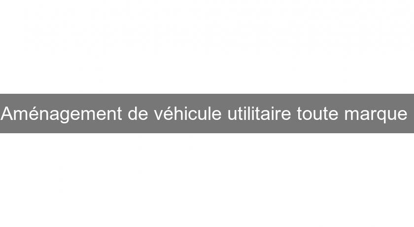 Aménagement de véhicule utilitaire toute marque Aménagement de véhicule utilitaire toute marque