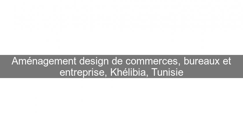 Aménagement design de commerces, bureaux et entreprise, Khélibia, Tunisie