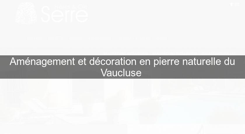 Aménagement et décoration en pierre naturelle du Vaucluse Aménagement et décoration en pierre naturelle du Vaucluse