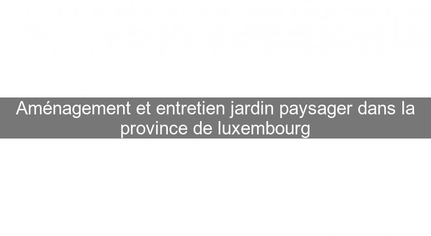 Aménagement et entretien jardin paysager dans la province de luxembourg Aménagement et entretien jardin paysager dans la province de luxembourg