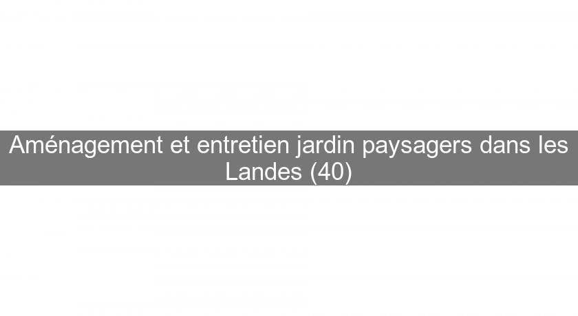 Aménagement et entretien jardin paysagers dans les Landes (40)