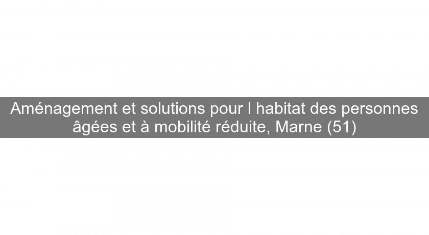 Aménagement et solutions pour l'habitat des personnes âgées et à mobilité réduite, Marne (51)