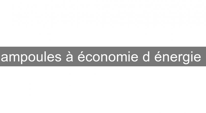 ampoules à économie d'énergie ampoules à économie d'énergie