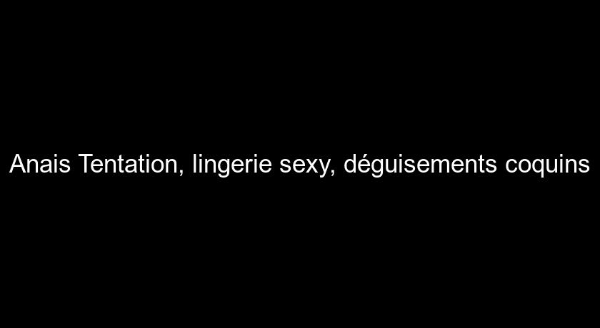 Anais Tentation, lingerie sexy, déguisements coquins