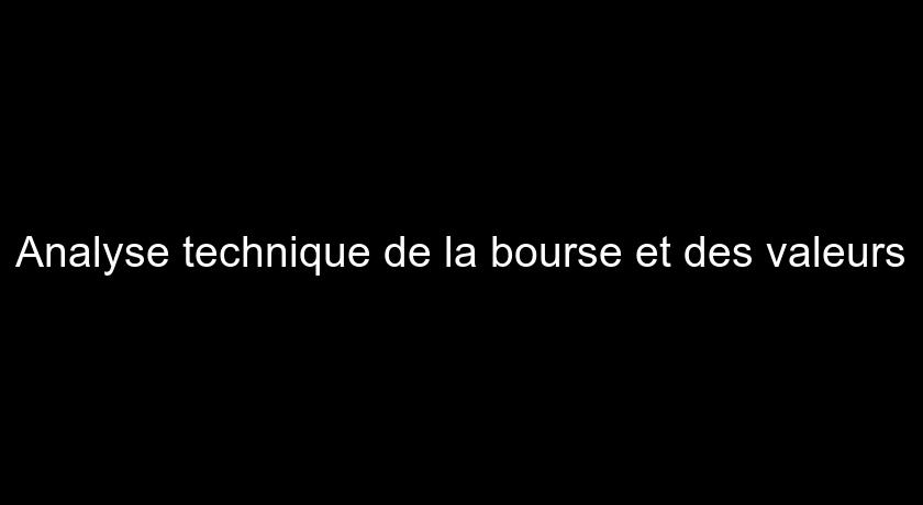 Analyse technique de la bourse et des valeurs Analyse technique de la bourse et des valeurs