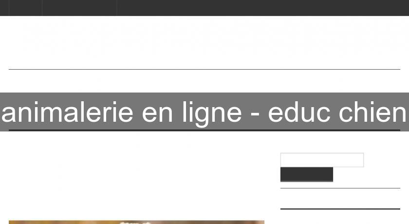 animalerie en ligne - educ chien animalerie en ligne - educ chien