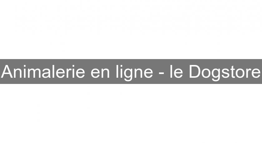 Animalerie en ligne - le Dogstore Animalerie en ligne - le Dogstore