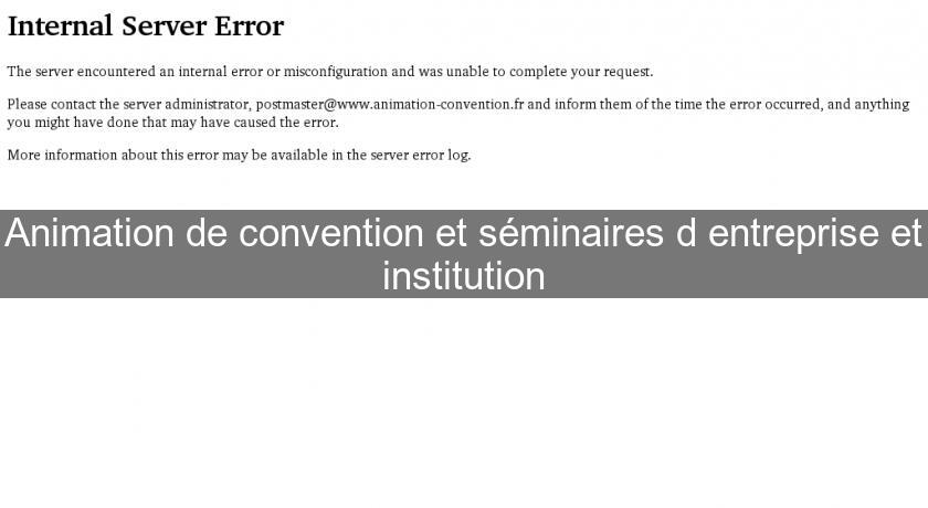 Animation de convention et séminaires d'entreprise et institution Animation de convention et séminaires d'entreprise et institution