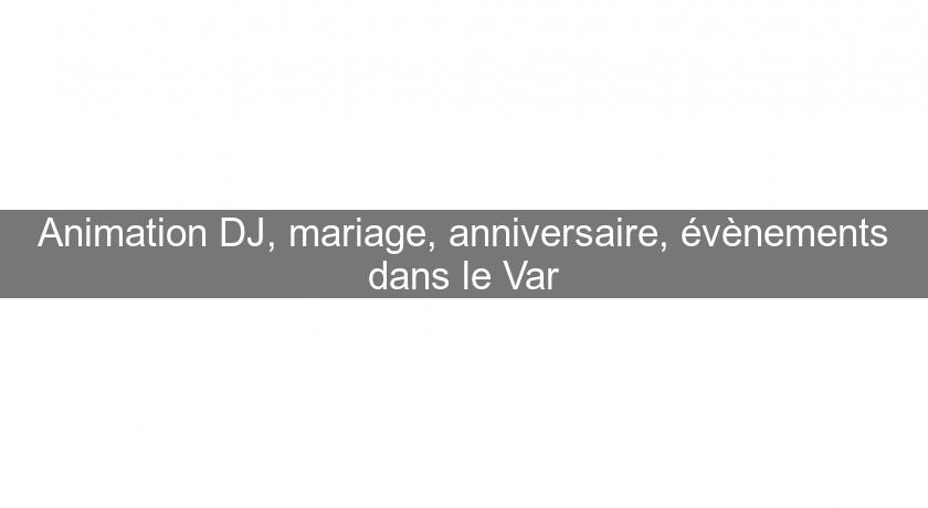 Animation DJ, mariage, anniversaire, évènements dans le Var