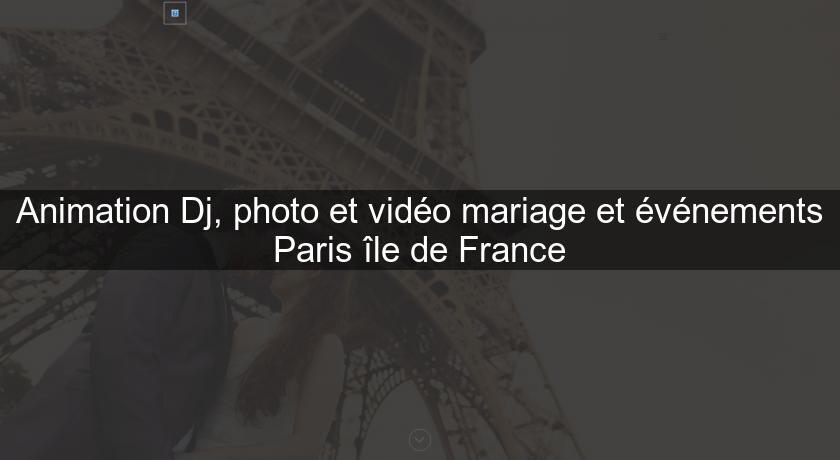 Animation Dj, photo et vidéo mariage et événements Paris île de France