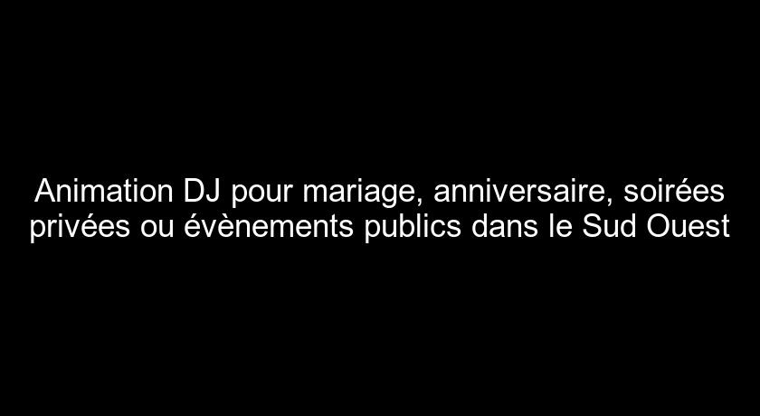 Animation DJ pour mariage, anniversaire, soirées privées ou évènements publics dans le Sud Ouest