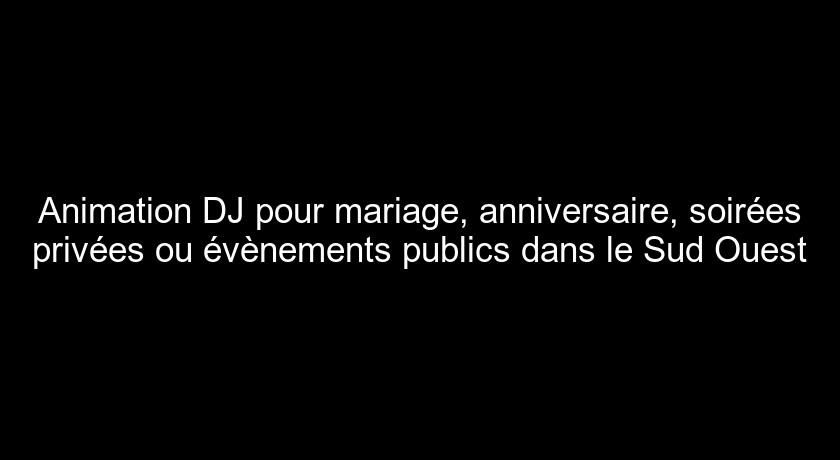 Animation DJ pour mariage, anniversaire, soirées privées ou évènements publics dans le Sud Ouest Animation DJ pour mariage, anniversaire, soirées privées ou évènements publics dans le Sud Ouest