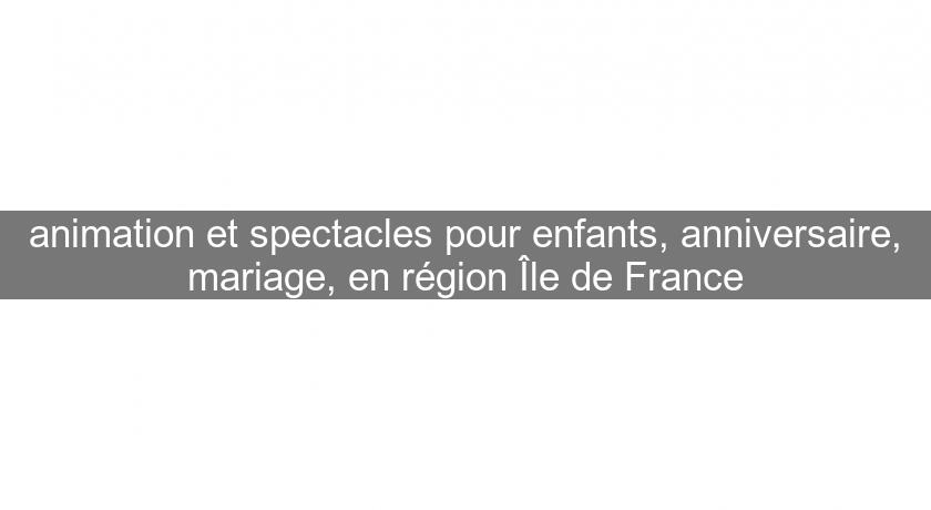 animation et spectacles pour enfants, anniversaire, mariage, en région Île de France