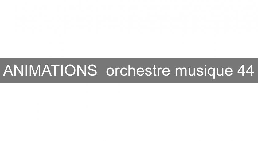 ANIMATIONS orchestre musique 44 ANIMATIONS orchestre musique 44