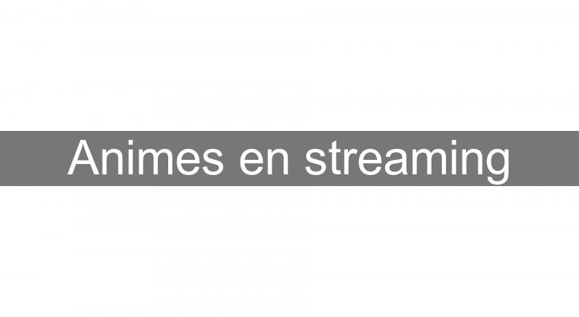 Animes en streaming Animes en streaming