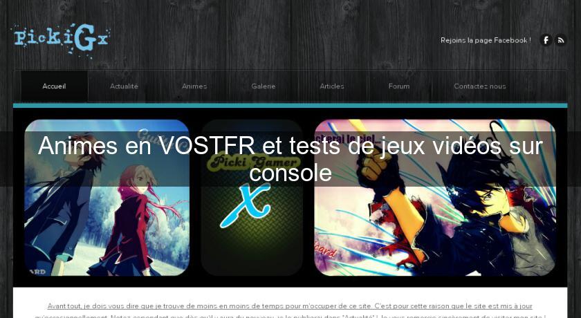 Animes en VOSTFR et tests de jeux vidéos sur console Animes en VOSTFR et tests de jeux vidéos sur console